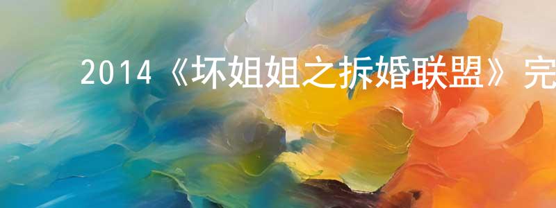 ﻿崔柳青发布﻿2014《坏姐姐之拆婚联盟》完整版电影/在线观看/百度云-美剧天堂